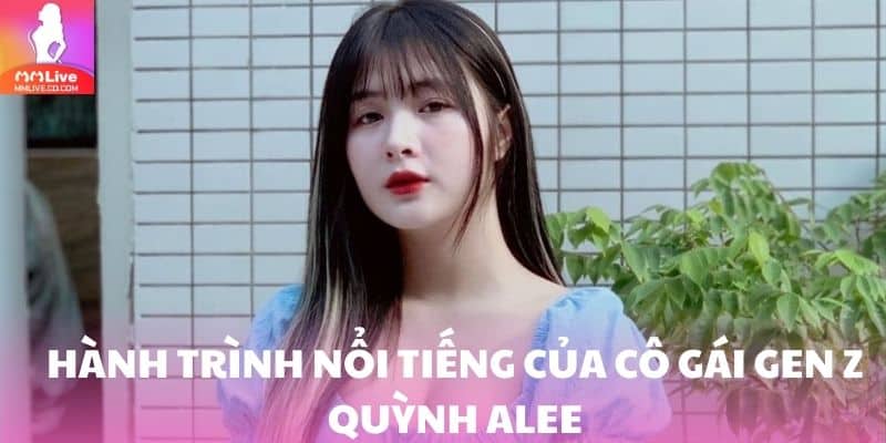 Hành trình nổi tiếng của cô gái Gen Z Quỳnh Alee