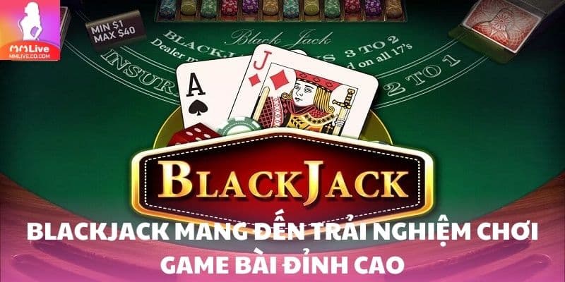 Blackjack mang đến trải nghiệm chơi game bài đỉnh cao