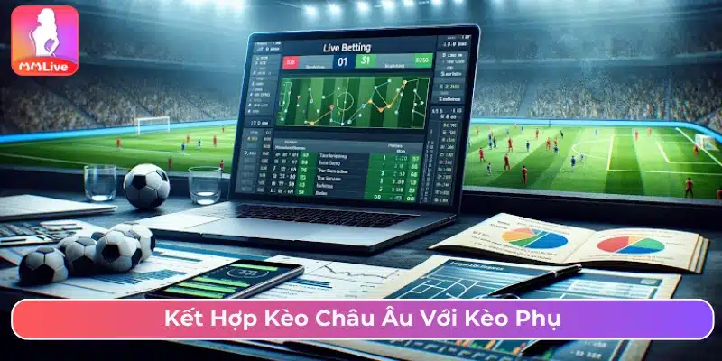 Kết hợp kèo phụ khi cược với châu Âu 