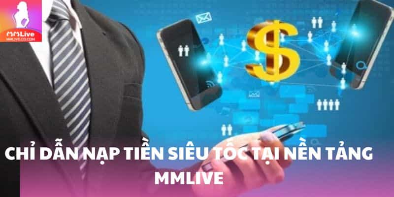 Nạp Tiền MMlive: Cách Tăng Vốn Cực Nhỏ Thu Thưởng Siêu To Chỉ dẫn nạp tiền siêu tốc tại nền tảng MMlive