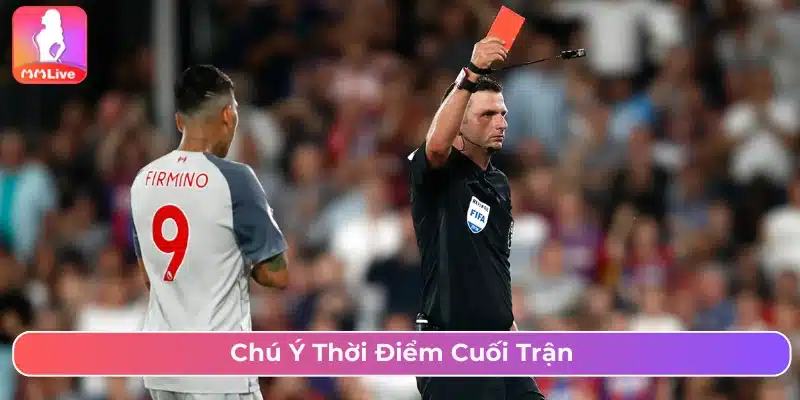 Chú ý khung thời gian cuối trận 