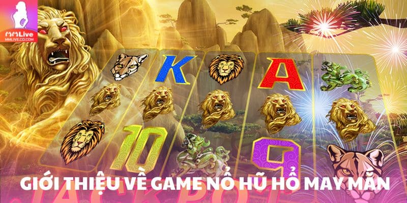 Hổ May Mắn – Game Nổ Hũ Săn Thưởng Cực Đỉnh Không Thể Bỏ Lỡ Giới thiệu về game nổ hũ Hổ may mắn