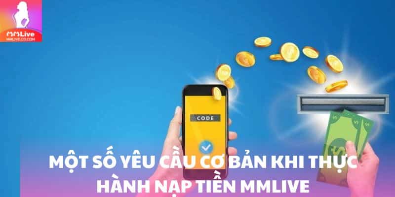 Nạp Tiền MMlive: Cách Tăng Vốn Cực Nhỏ Thu Thưởng Siêu To Một số yêu cầu cơ bản khi thực hành nạp tiền MMlive