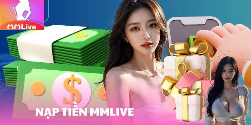 Nạp Tiền MMlive: Cách Tăng Vốn Cực Nhỏ Thu Thưởng Siêu To nap tien mmlive