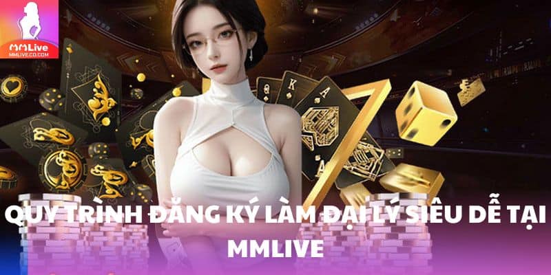 Đại Lý MMlive: Chớp Thời Cơ Vàng Kiếm Về Lợi Nhuận Cực Khủng Quy trình đăng ký làm đại lý siêu dễ tại MMlive