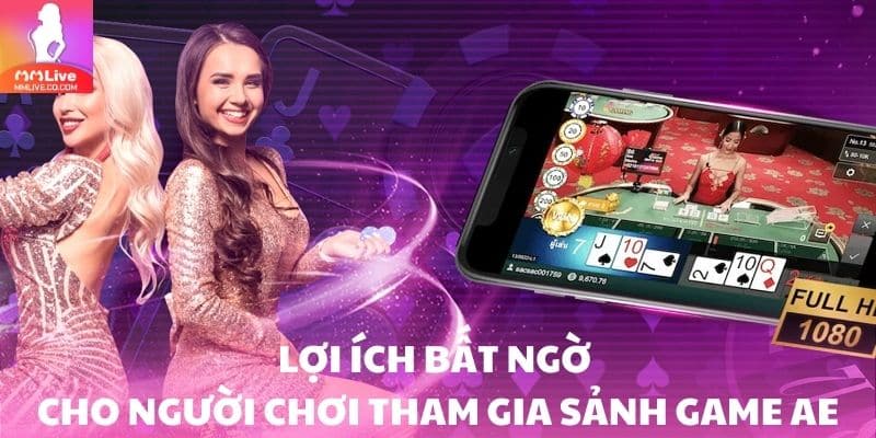Sảnh AE mang lại nhiều lợi ích bất ngờ cho người chơi khi tham gia