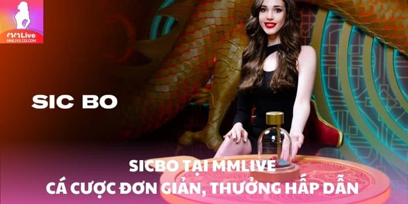 Sicbo tại MMlive – Cá cược đơn giản, thưởng hấp dẫn và kết quả minh bạch