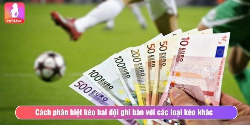Cách phân biệt kèo hai đội ghi bàn với các loại kèo khác 