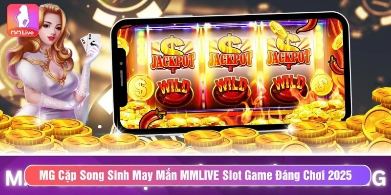 MG Cặp Song Sinh May Mắn MMLIVE Thưởng Cực Khủng MG cặp song sinh may mắn