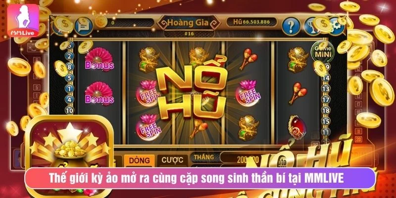 MG Cặp Song Sinh May Mắn MMLIVE Thưởng Cực Khủng Thế giới kỳ ảo mở ra cùng cặp song sinh thần bí tại MMLIVE