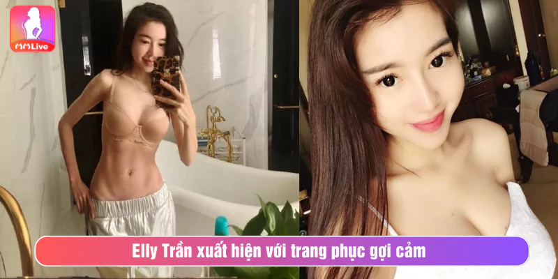 Nổ Mắt Vì Elly Trần Lộ Hàng Trên Sóng Livestream Elly Trần xuất hiện với trang phục gợi cảm